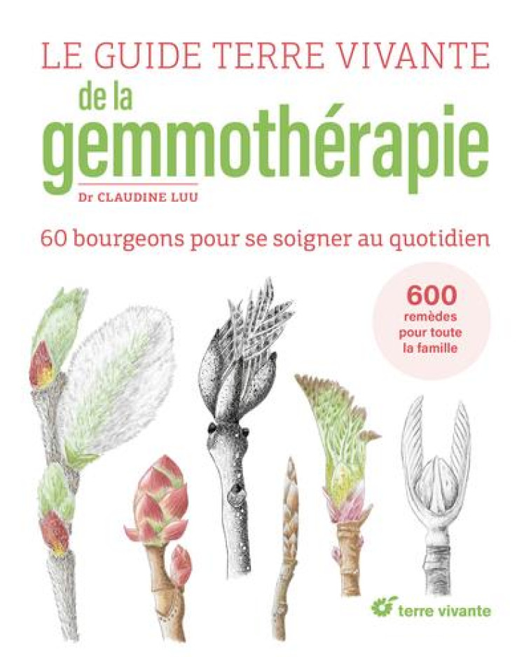 LE GUIDE TERRE VIVANTE DE LA GEMMOTHERAPIE - 57 BOURGEONS POUR SE SOIGNER AU QUOTIDIEN - LUU CLAUDINE - TERRE VIVANTE