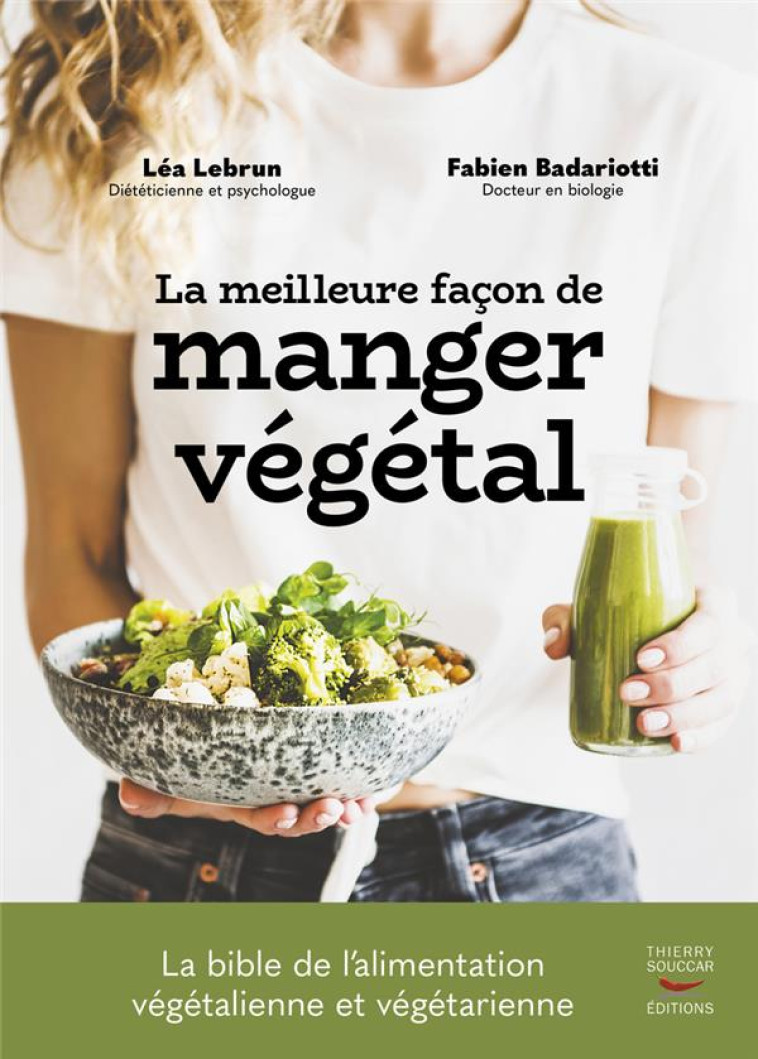 LA MEILLEURE FACON DE MANGER VEGETAL - LE GUIDE DE L ALIMENTATION VEGETALE SAINE POUR TOUTE LA FAMIL - BADARIOTTI/LEBRUN - THIERRY SOUCCAR