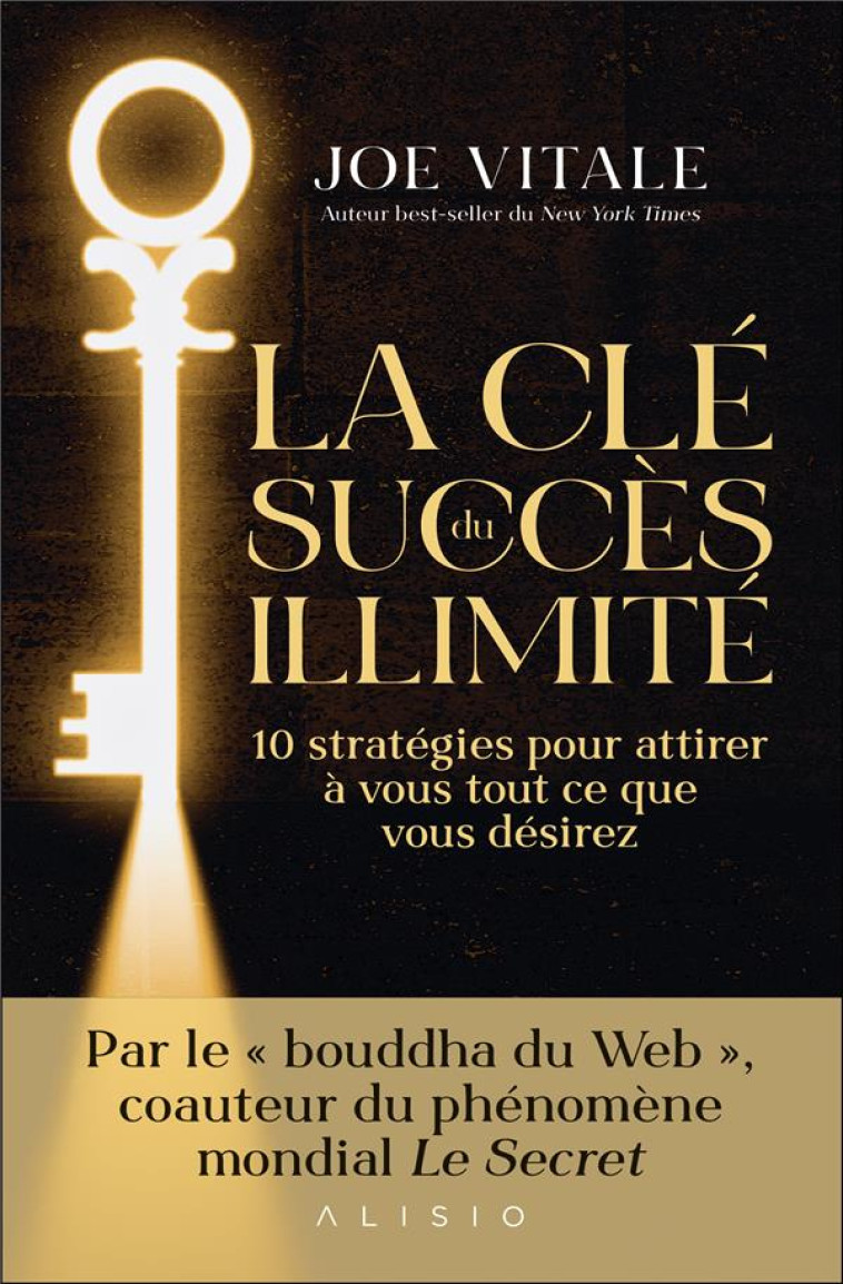 LA CLE DU SUCCES ILLIMITE - 10 STRATEGIES POUR ATTIRER A VOUS TOUT CE QUE VOUS DESIREZ - ROY JOCELYNE - ALISIO