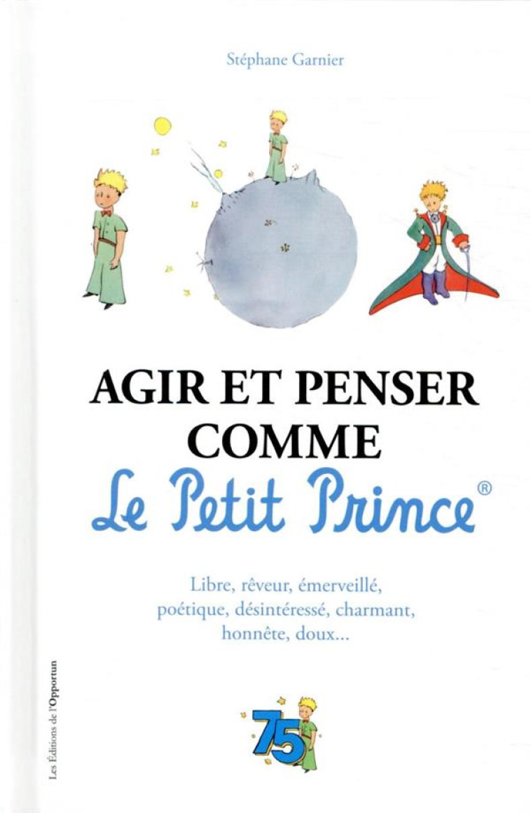 AGIR ET PENSER COMME LE PETIT PRINCE - EDITION OFFICIELLE DES 75 ANS - GARNIER STEPHANE - L ETUDIANT