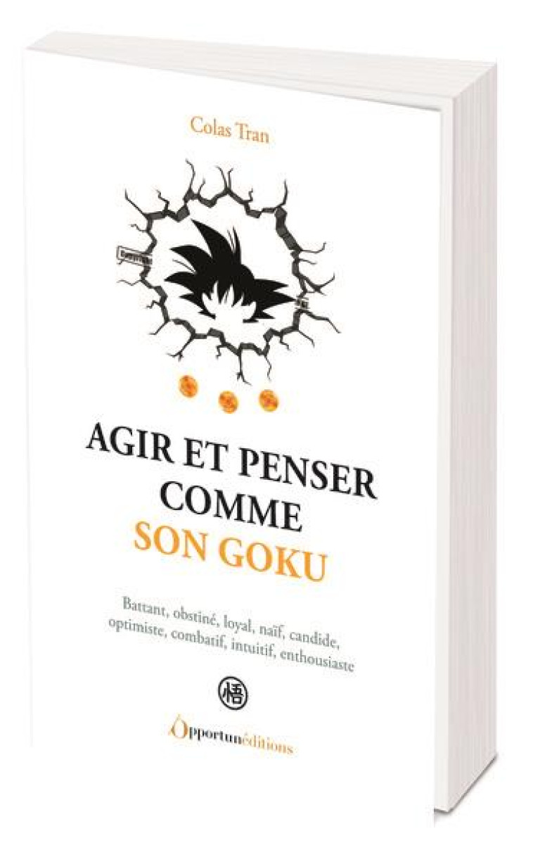 AGIR ET PENSER COMME SON GOKU - BATTANT, OBSTINE, LOYALN NAIF, CANDIDE, OPTIMISTE, COMBATIF, INTUITI - TRAN COLAS - L ETUDIANT