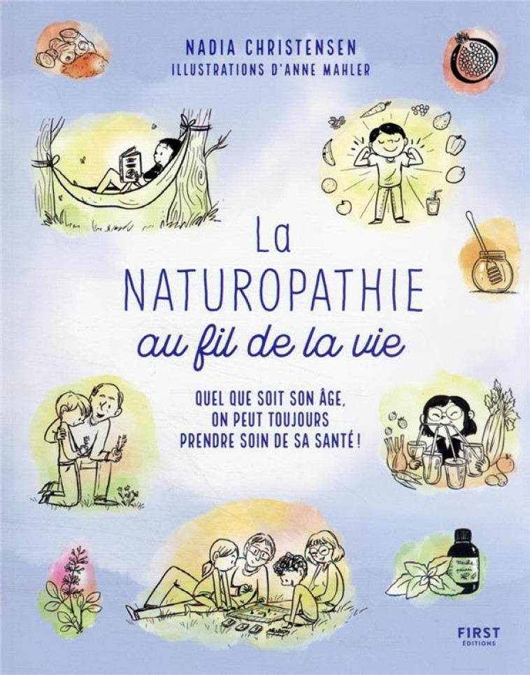 LA NATUROPATHIE AU FIL DE LA VIE - QUEL QUE SOIT SON AGE, ON PEUT TOUJOURS PRENDE SOIN DE SA SANTE ! - CHRISTENSEN/MAHLER - FIRST