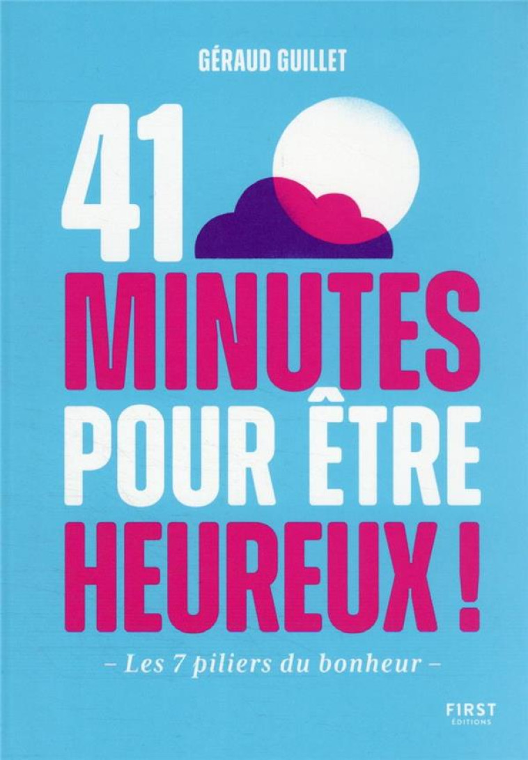 41 MINUTES POUR ETRE HEUREUX - LES 7 PILIERS DU BONHEUR - GUILLET GERAUD - FIRST