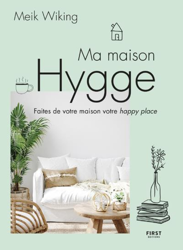 MA MAISON HYGGE - FAITES DE VOTRE MAISON VOTRE HAPPY PLACE - WIKING MEIK - FIRST