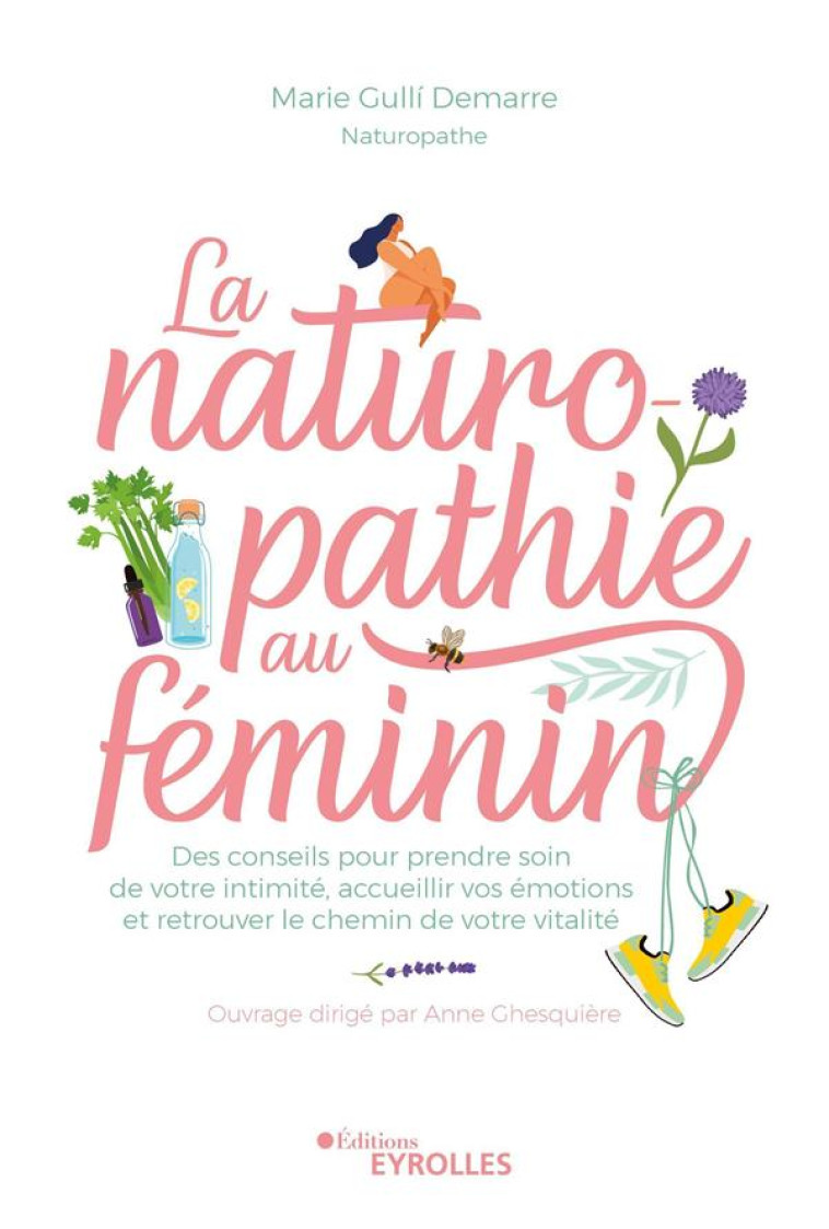 LA NATUROPATHIE AU FEMININ - DES CONSEILS POUR PRENDRE SOIN DE VOTRE INTIMITE, ACCUEILLIR VOS EMOTIO - GHESQUIERE - EYROLLES