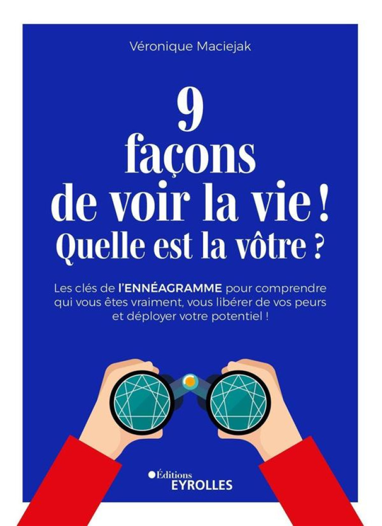 9 FACONS DE VOIR LA VIE ! QUELLE EST LA VOTRE ? - LES CLES DE L-ENNEAGRAMME POUR COMPRENDRE QUI VOUS - MACIEJAK VERONIQUE - EYROLLES