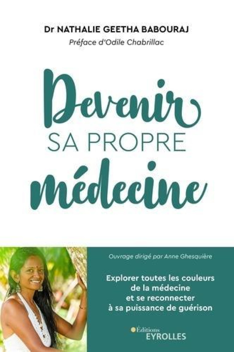 DEVENIR SA PROPRE MEDECINE - EXPLORER TOUTES LES COULEURS DE LA MEDECINE ET SE RECONNECTER A SA PUIS - GEETHA BABOURAJ - EYROLLES