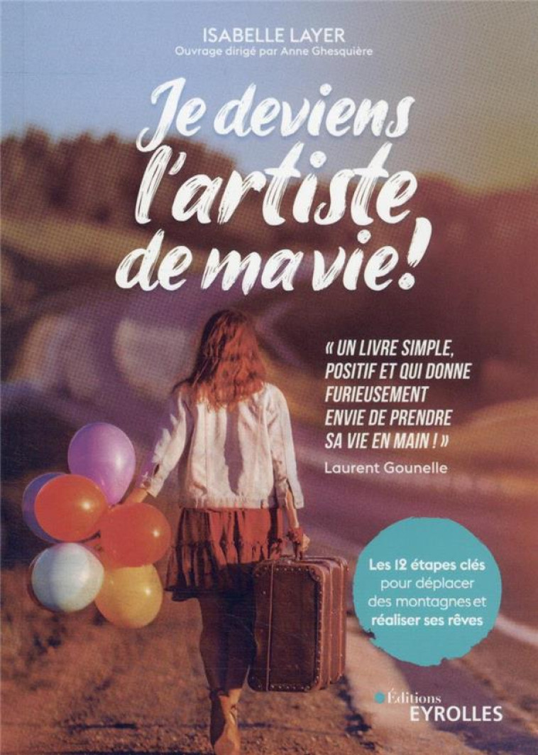 JE DEVIENS L-ARTISTE DE MA VIE ! - LES 12 ETAPES CLES POUR DEPLACER DES MONTAGNES ET REALISER SES RE - LAYER/GOUNELLE - EYROLLES