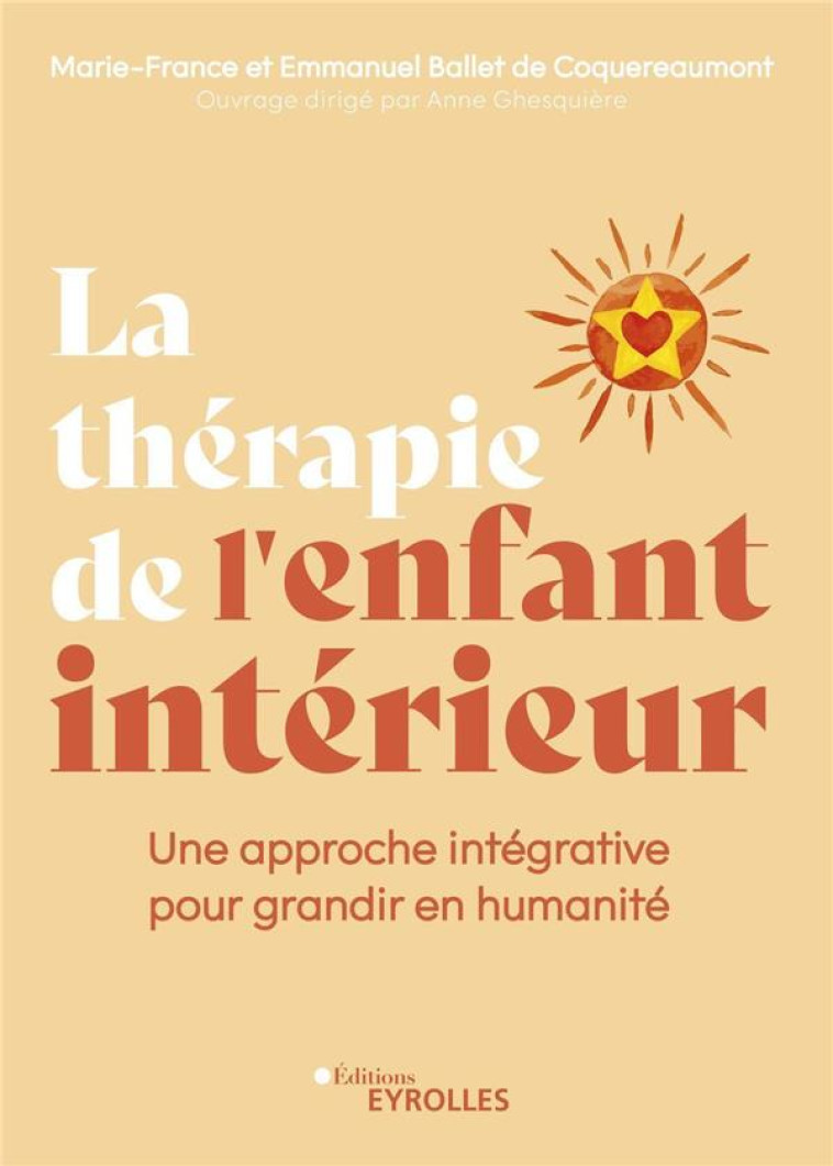 LA THERAPIE DE L-ENFANT INTERIEUR - UNE APPROCHE INTEGRATIVE POUR GRANDIR EN HUMANITE - BALLET DE COQUEREAUM - EYROLLES