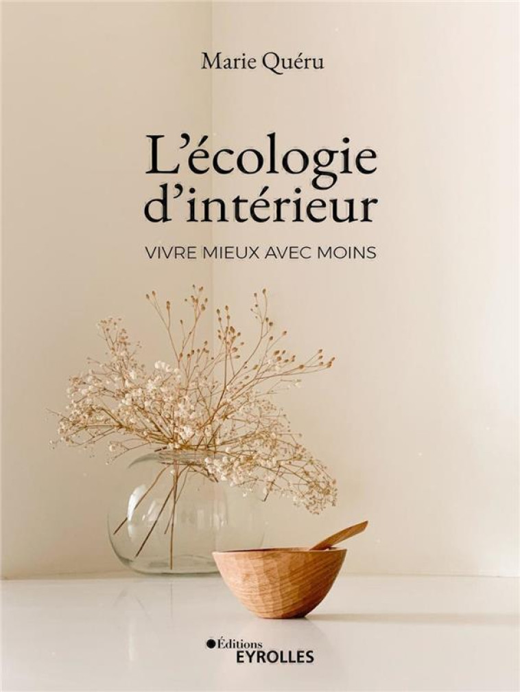 L-ECOLOGIE D-INTERIEUR : VIVRE MIEUX AVEC MOINS - QUERU MARIE - EYROLLES