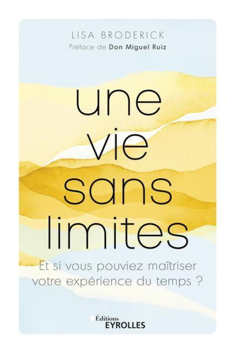 UNE VIE SANS LIMITES - ET SI VOUS POUVIEZ MAITRISER VOTRE EXPERIENCE DU TEMPS ? - BRODERICK/RUIZ - EYROLLES