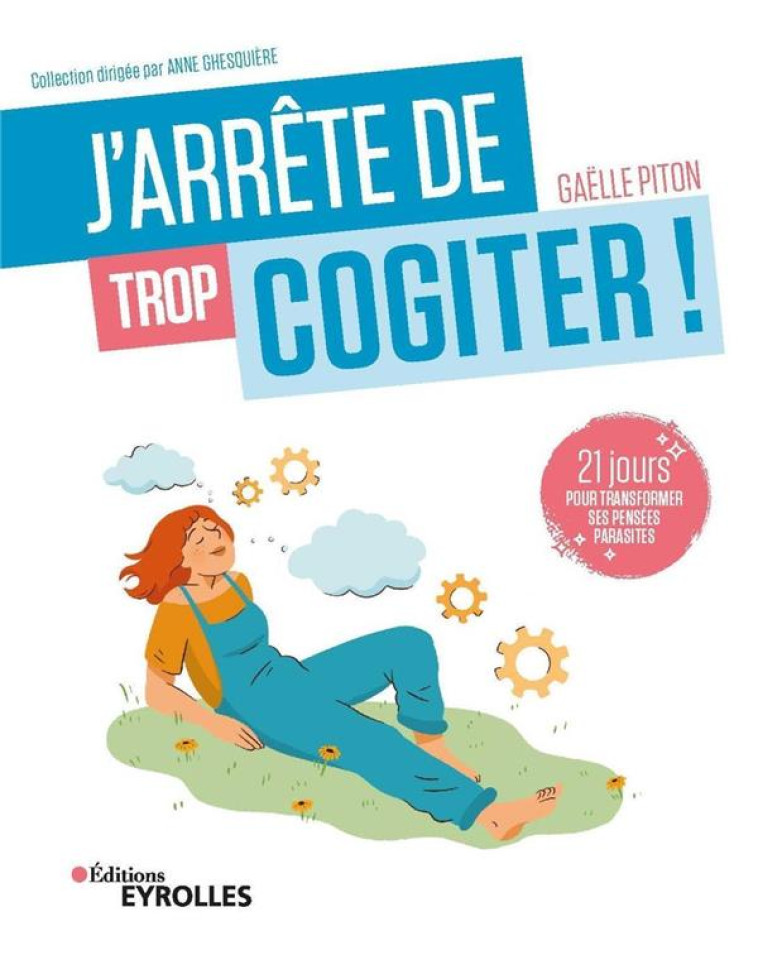 J-ARRETE DE TROP COGITER ! - 21 JOURS POUR TRANSFORMER SES PENSEES PARASITES - PITON GAELLE - EYROLLES