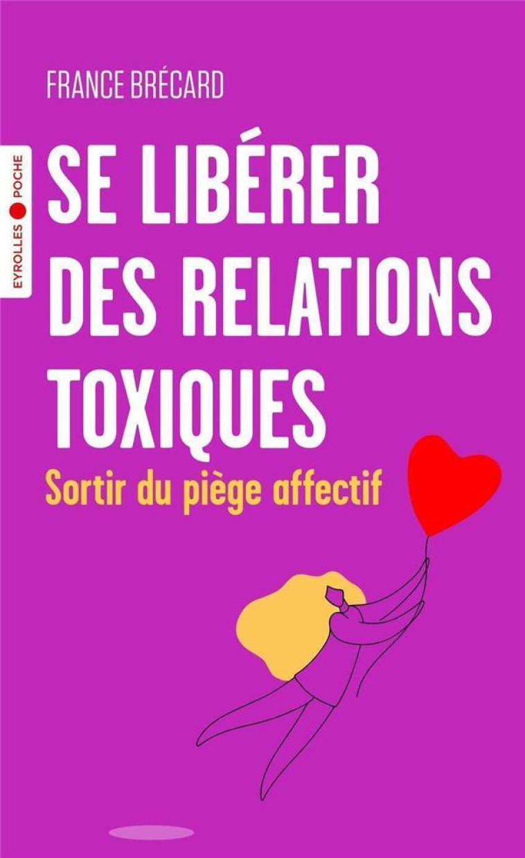 SE LIBERER DES RELATIONS TOXIQUES - SORTIR DU PIEGE AFFECTIF - BRECARD FRANCE - EYROLLES