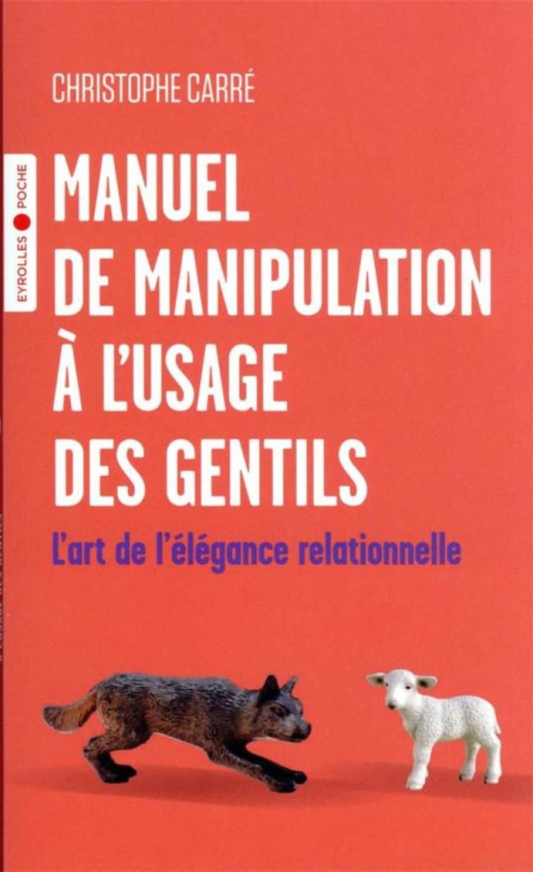 MANUEL DE MANIPULATION A L-USAGE DES GENTILS - L-ART DE L-ELEGANCE RELATIONNELLE - CARRE CHRISTOPHE - EYROLLES