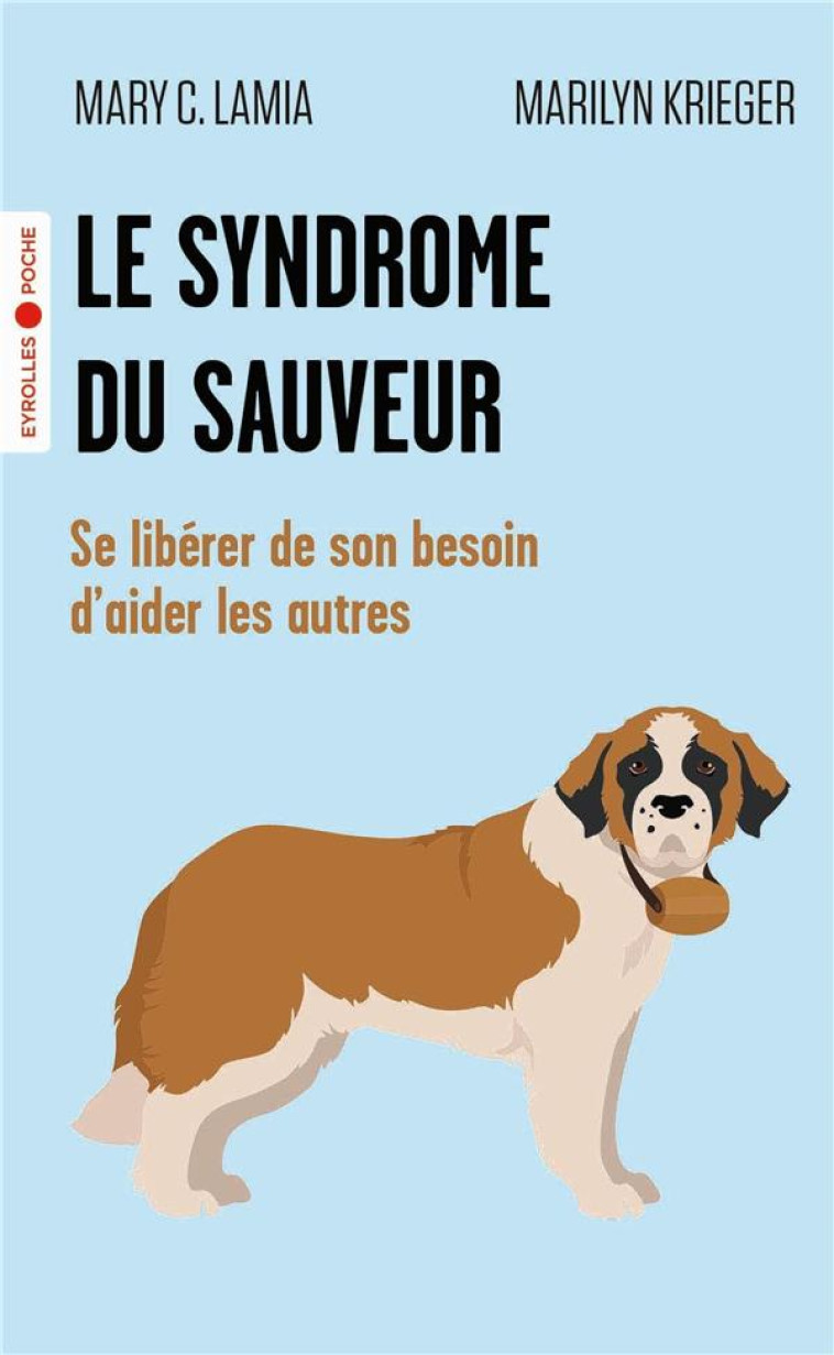 LE SYNDROME DU SAUVEUR - SE LIBERER DE SON BESOIN D-AIDER LES AUTRES - LAMIA/KRIEGER - EYROLLES