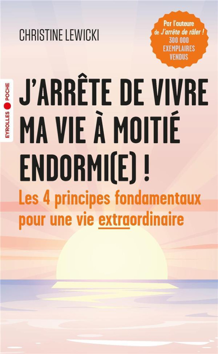 J-ARRETE DE VIVRE MA VIE A MOITIE ENDORMI(E) ! - LES 4 PRINCIPES FONDAMENTAUX POUR UNE VIE EXTRAORDI - LEWICKI CHRISTINE - EYROLLES