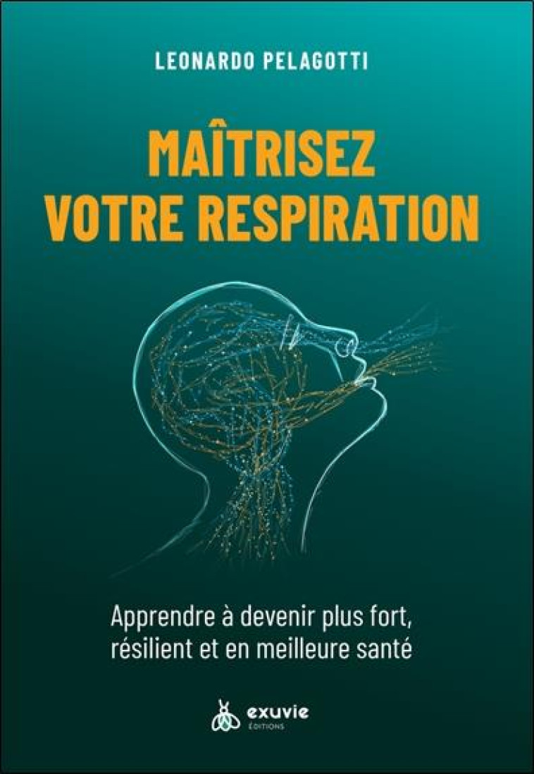 MAITRISEZ VOTRE RESPIRATION - APPRENDRE A DEVENIR PLUS FORT, RESILIENT ET EN MEILLEURE SANTE - PELAGOTTI LEONARDO - BOOKS ON DEMAND