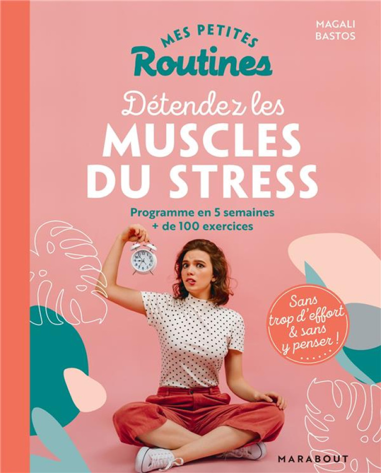 MES PETITES ROUTINES - DETENDEZ LES MUSCLES DU STRESS - PROGRAMME EN 5 SEMAINES + DE 100 EXERCICES - BASTOS MAGALI - MARABOUT