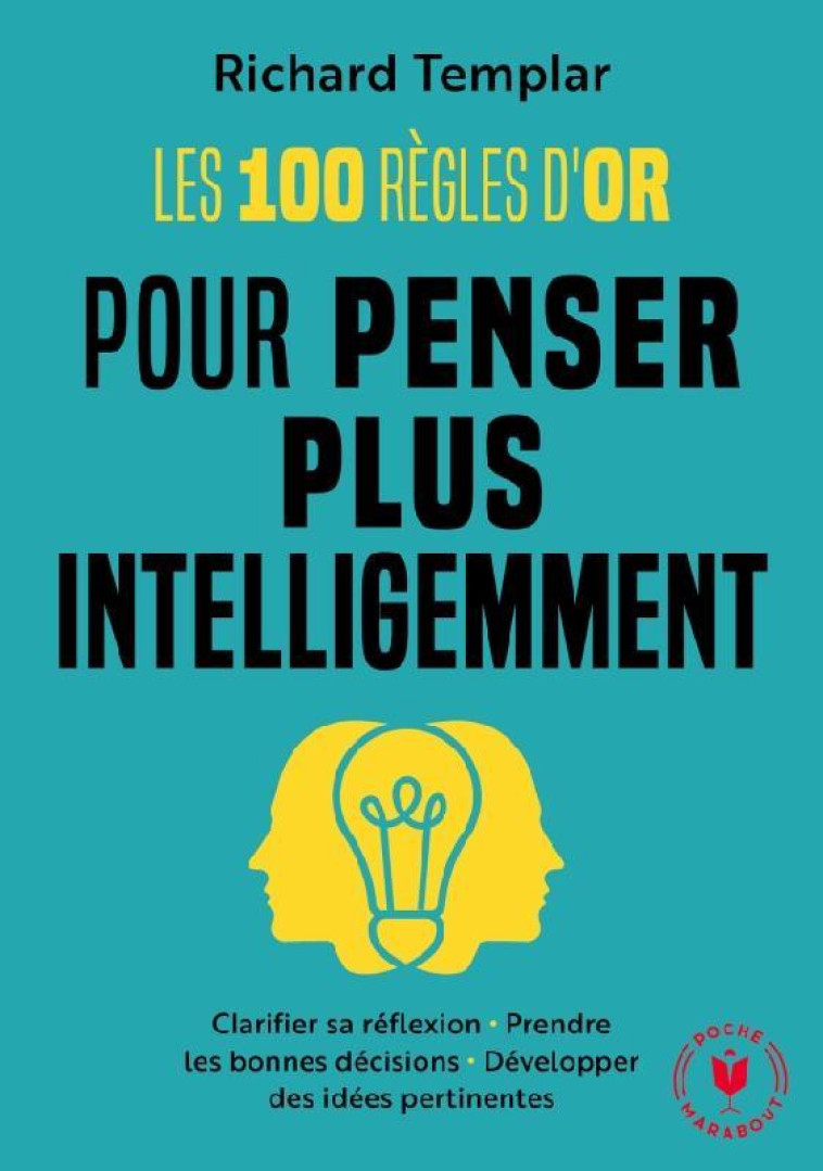 PENSER EFFICACEMENT - LES 100 REGLES D-OR POUR PRENDRE LES BONNES DECISIONS ET ETRE CREATIF - TEMPLAR RICHARD - MARABOUT