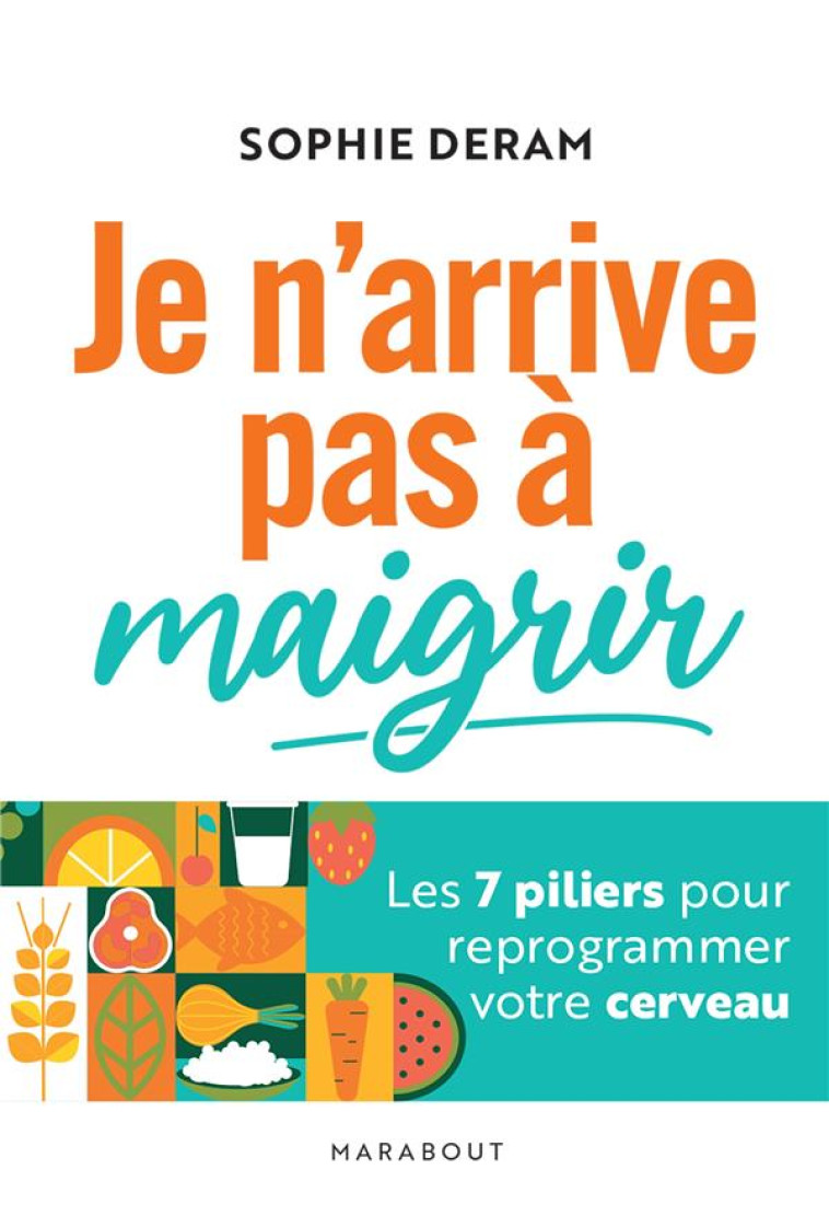 JE N-ARRIVE PAS A MAIGRIR - LES 7 PILIERS POUR REPROGRAMMER VOTRE CERVEAU - DERAM SOPHIE - MARABOUT