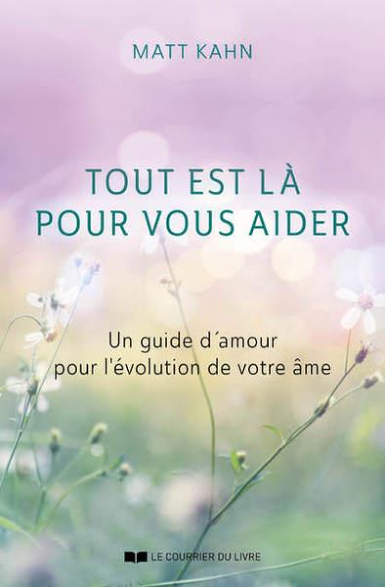 TOUT EST LA POUR VOUS AIDER - UN GUIDE D-AMOUR POUR L-EVOLUTION DE VOTRE AME - KAHN MATT - COURRIER LIVRE