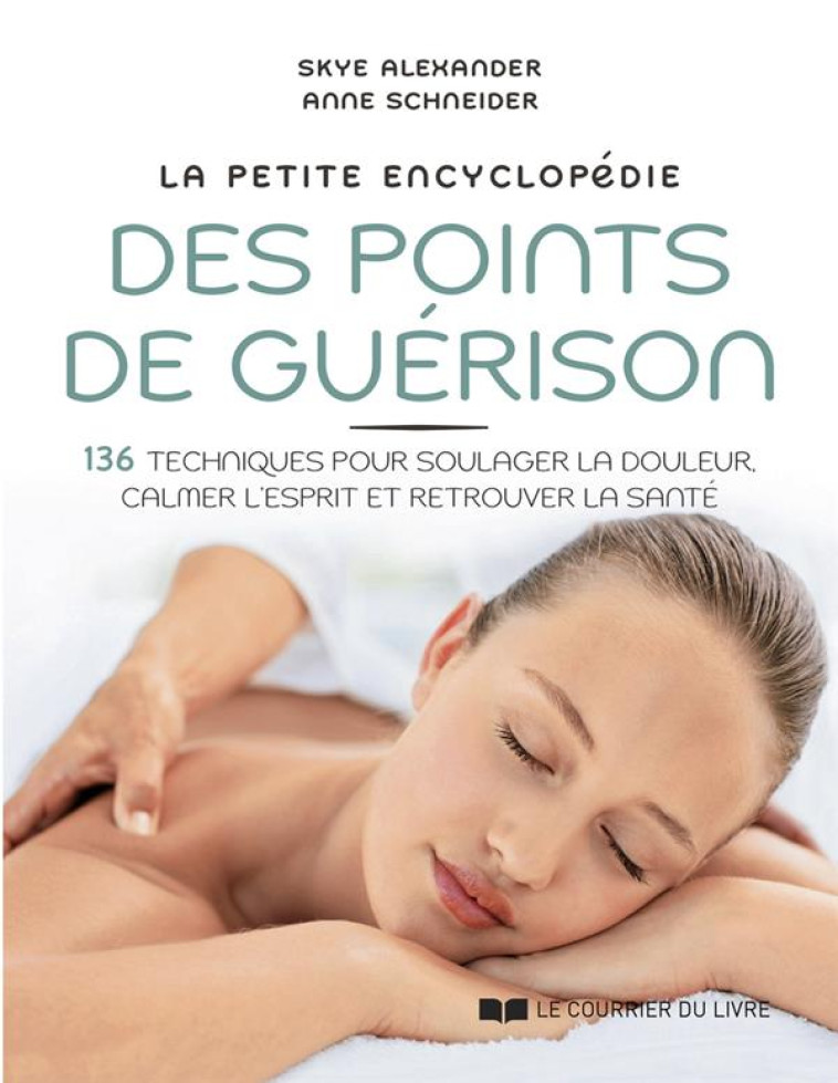 LA PETITE ENCYCLOPEDIE DES POINTS DE GUERISON - 136 TECHNIQUES POUR SOULAGER LA DOULEUR, CALMER L-ES - ALEXANDER/SCHNEIDER - COURRIER LIVRE