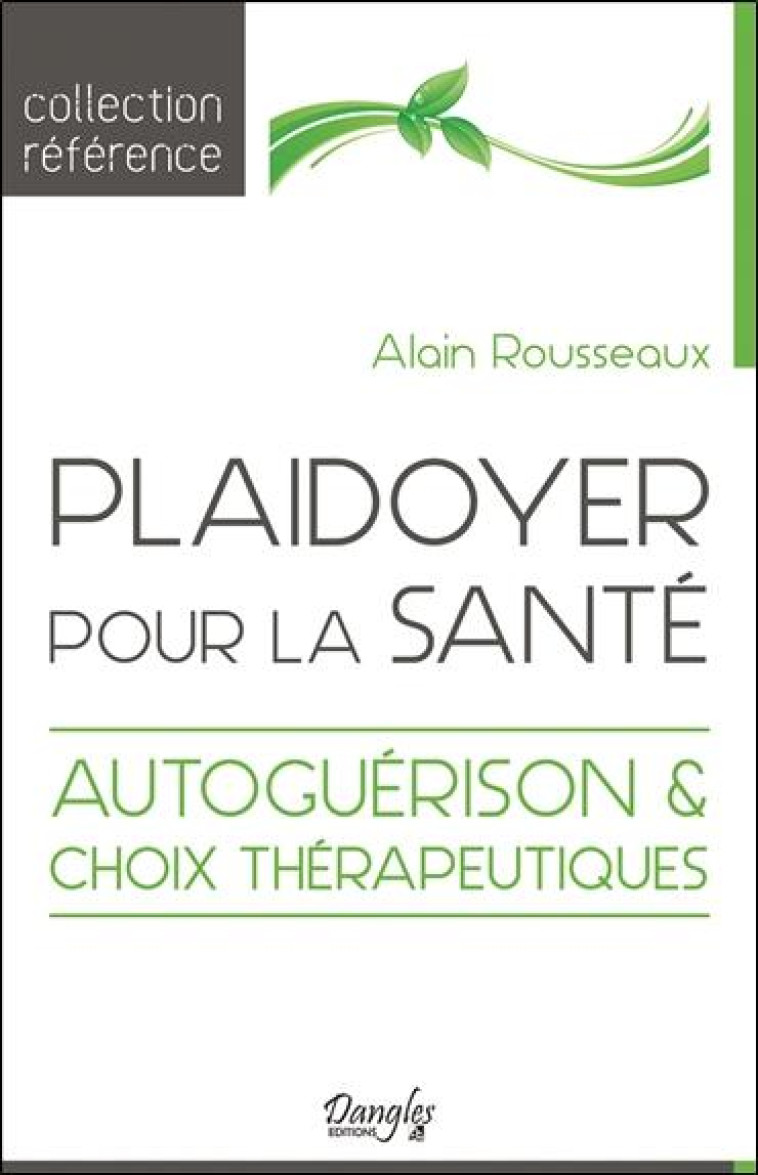 PLAIDOYER POUR LA SANTE - AUTOGUERISON & CHOIX THERAPEUTIQUES - ROUSSEAUX ALAIN - DANGLES