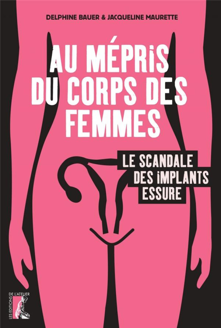 AU MEPRIS DU CORPS DES FEMMES, LE SCANDALE DES IMPLANTS ESSU - MAURETTE/BAUER - ATELIER