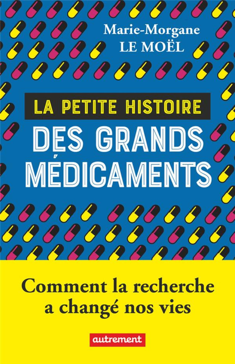 LA PETITE HISTOIRE DES GRANDS MEDICAMENTS - COMMENT LA RECHERCHE A CHANGE NOS VIES - LE MOEL M-M. - AUTREMENT