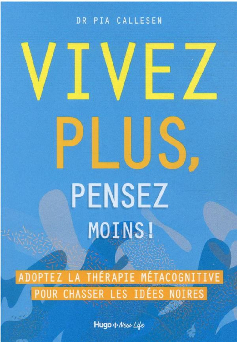 VIVEZ PLUS, PENSEZ MOINS ! - ADOPTEZ LA THERAPIE METACOGNITIVE POUR CHASSER LES IDEES NOIRES - SAHB VALERIE - HUGO JEUNESSE