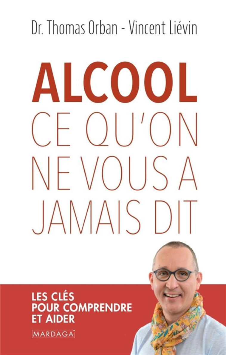 ALCOOL, CE QU-ON NE VOUS A JAMAIS DIT - LES CLES POUR COMPRENDRE ET AIDER - LIEVIN/ORBAN - MARDAGA PIERRE