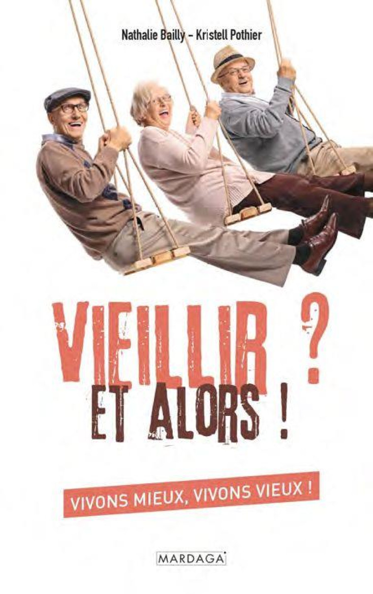 VIEILLIR ? ET ALORS ! - VIVONS MIEUX, VIVONS VIEUX ! - BAILLY/POTHIER - MARDAGA PIERRE