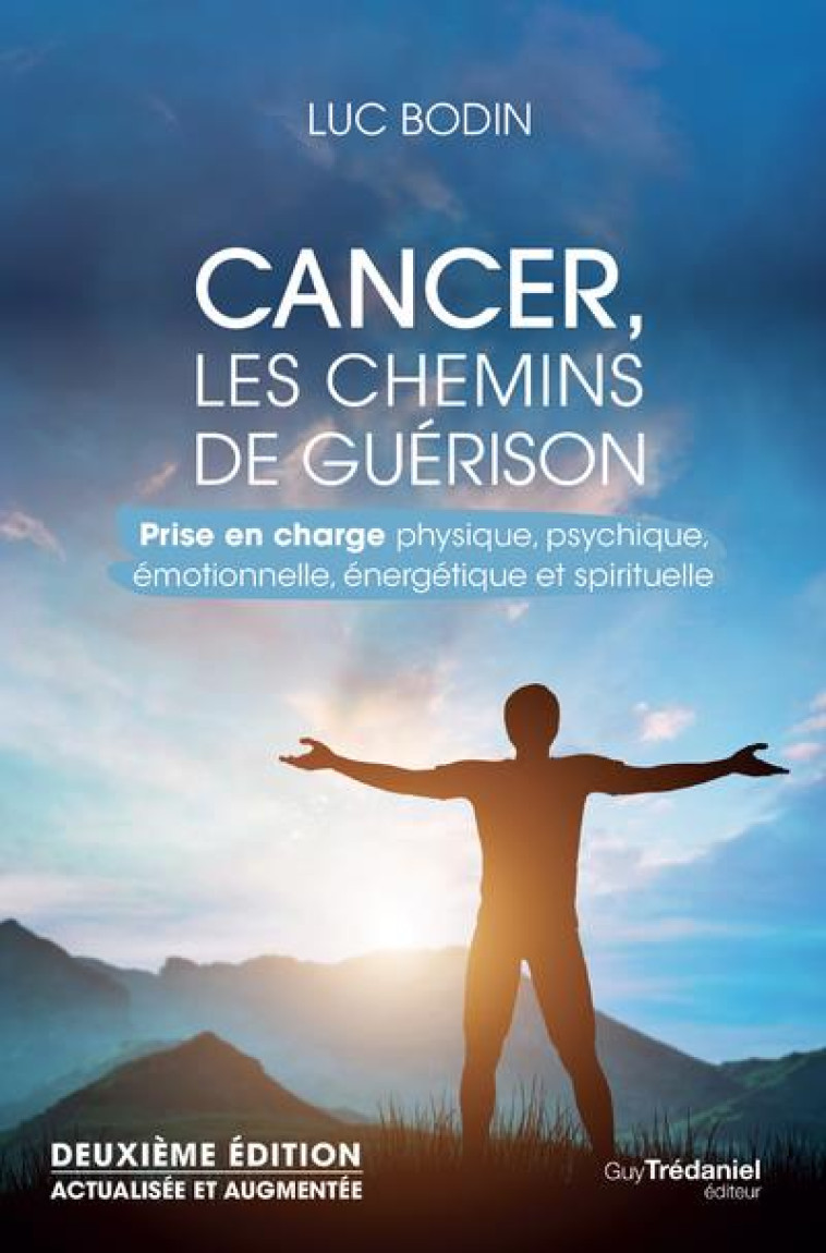 CANCER, LES CHEMINS DE GUERISON 2ED - PRISE EN CHARGE PHYSIQUE, PSYCHIQUE, EMOTIONNELLE, ENERGETIQUE - BODIN LUC - TREDANIEL