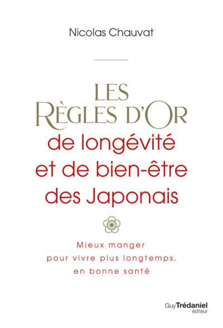 LES REGLES D-OR DE LONGEVITE ET DE BIEN-ETRE DES JAPONAIS - MIEUX MANGER POUR VIVRE PLUS LONGTEMPS, - CHAUVAT NICOLAS - TREDANIEL