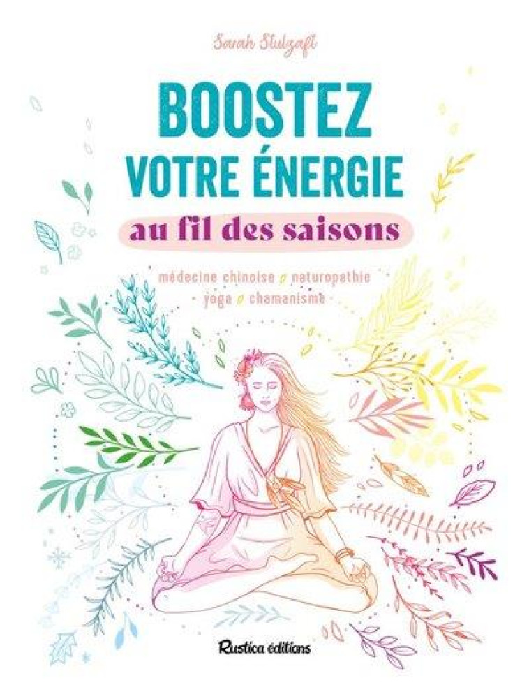 BOOSTEZ VOTRE ENERGIE AU FIL DES SAISONS - MEDECINE CHINOISE, NATUROPATHIE, YOGA, CHAMANISME - STULZAFT SARAH - RUSTICA