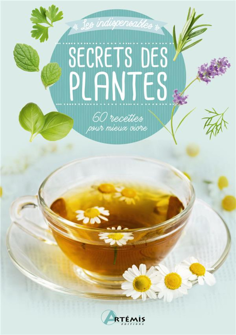 SECRETS DES PLANTES - 60 RECETTES POUR MIEUX VIVRE - XXX - ARTEMIS