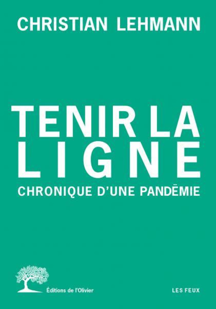 TENIR LA LIGNE - CHRONIQUE D-UNE PANDEMIE - LEHMANN CHRISTIAN - OLIVIER