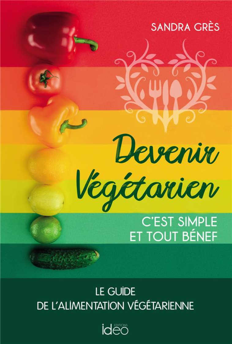 DEVENIR VEGETARIEN, C-EST SIMPLE ET TOUT BENEF - LE GUIDE DE L-ALIMENTATION VEGETARIENNE - GRES SANDRA - CITY