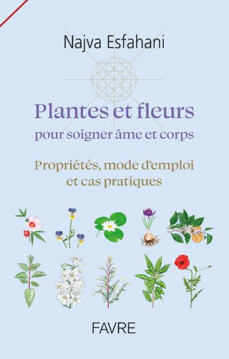 PLANTES ET FLEURS POUR SOIGNER AME ET CORPS - PROPRIETES, MODE D-EMPLOI ET CAS PRATIQUES - ESFAHANI NAJVA - FAVRE