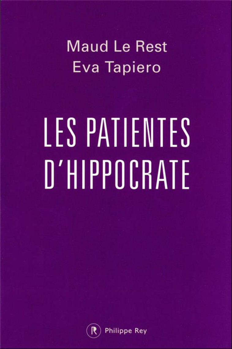 LES PATIENTES D-HIPPOCRATE - QUAND LA MEDECINE MALTRAITE LES FEMMES - LE REST/TAPIERO - REY