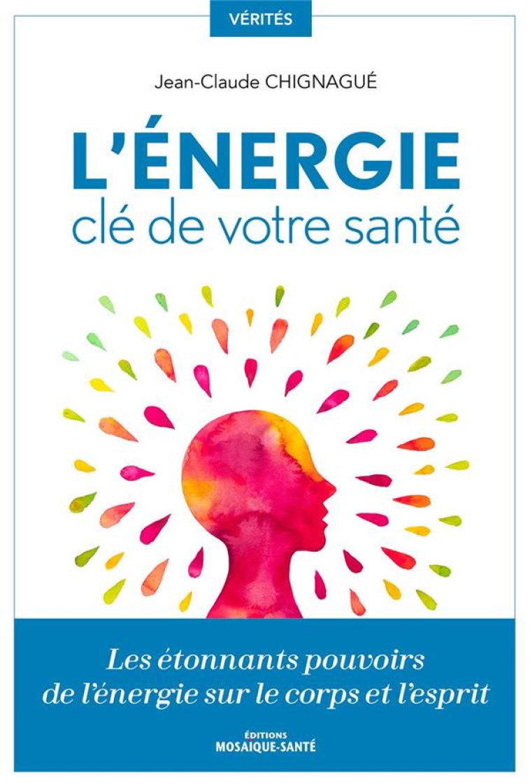 L-ENERGIE, CLE DE VOTRE SANTE - LES ETONNANTS POUVOIRS DE L-ENERGIE SUR LE CORPS ET L-ESPRIT - CHIGNAGUE J-C. - MOSAIQUE SANTE