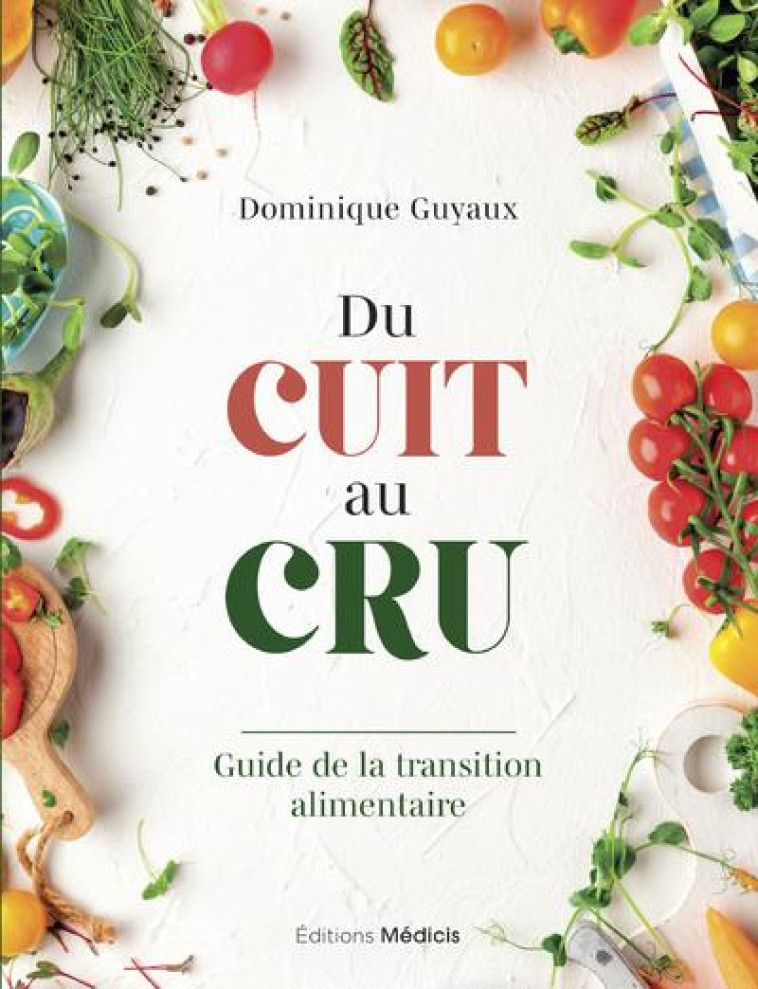 DU CUIT AU CRU - GUIDE DE LA TRANSITION ALIMENTAIRE - GUYAUX/ROSS - MEDICIS