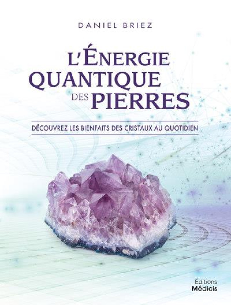 L-ENERGIE QUANTIQUE DES PIERRES - DECOUVREZ LES BIENFAITS DES CRISTAUX AU QUOTIDIEN - BRIEZ DANIEL - MEDICIS