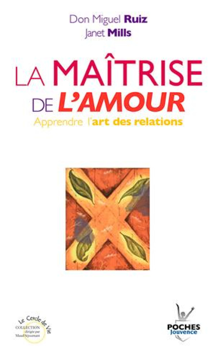 LA MAITRISE DE L-AMOUR - APPRENDRE L-ART DES RELATIONS - RUIZ DON MIGUEL - Jouvence