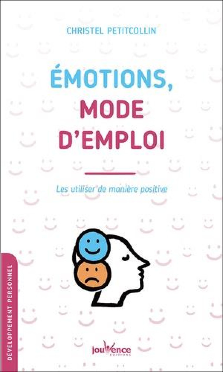 EMOTIONS, MODE D-EMPLOI - LES UTILISER DE MANIERE POSITIVE - PETITCOLLIN CHRISTEL - JOUVENCE