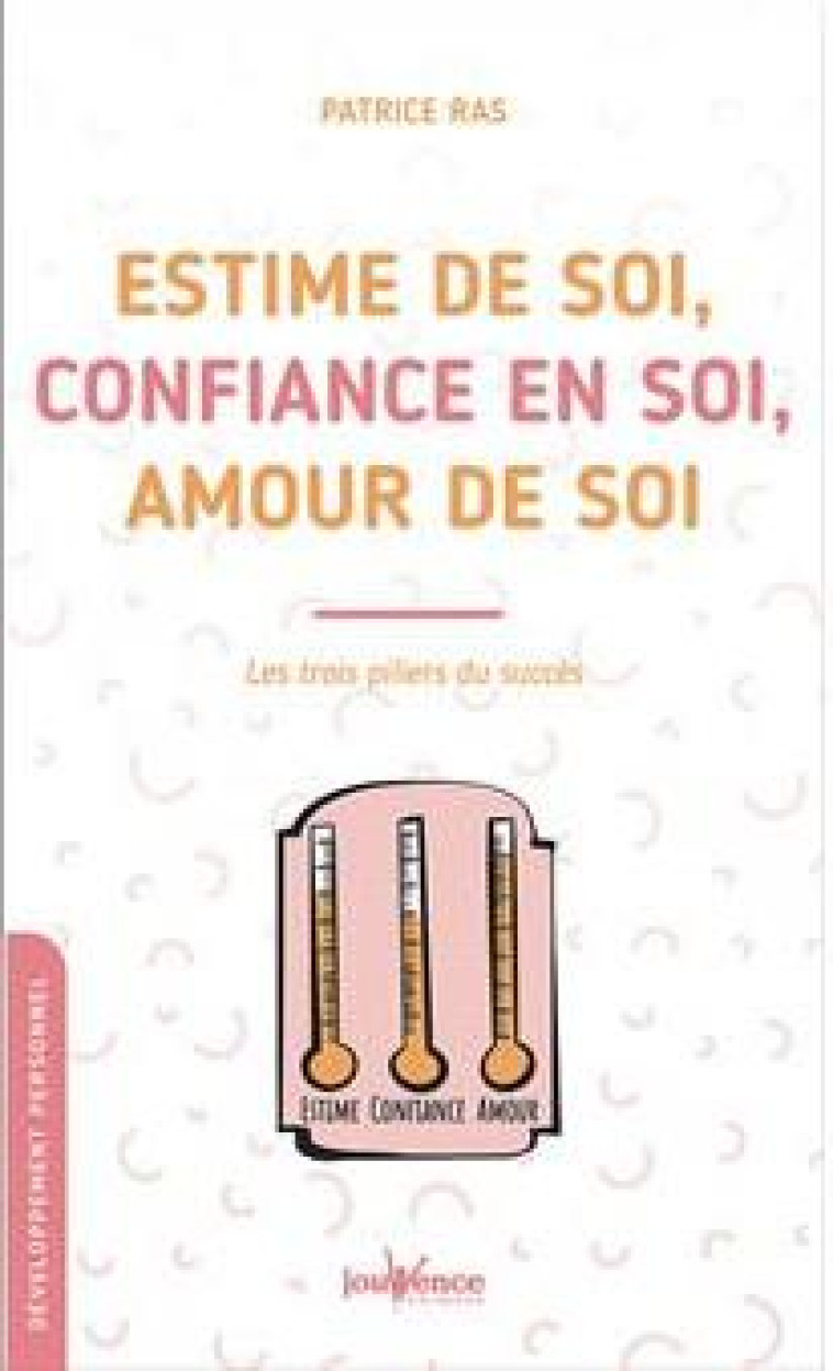 ESTIME DE SOI, CONFIANCE EN SOI, AMOUR DE SOI - LES TROIS PILLIERS DU SUCCES - RAS PATRICE - JOUVENCE