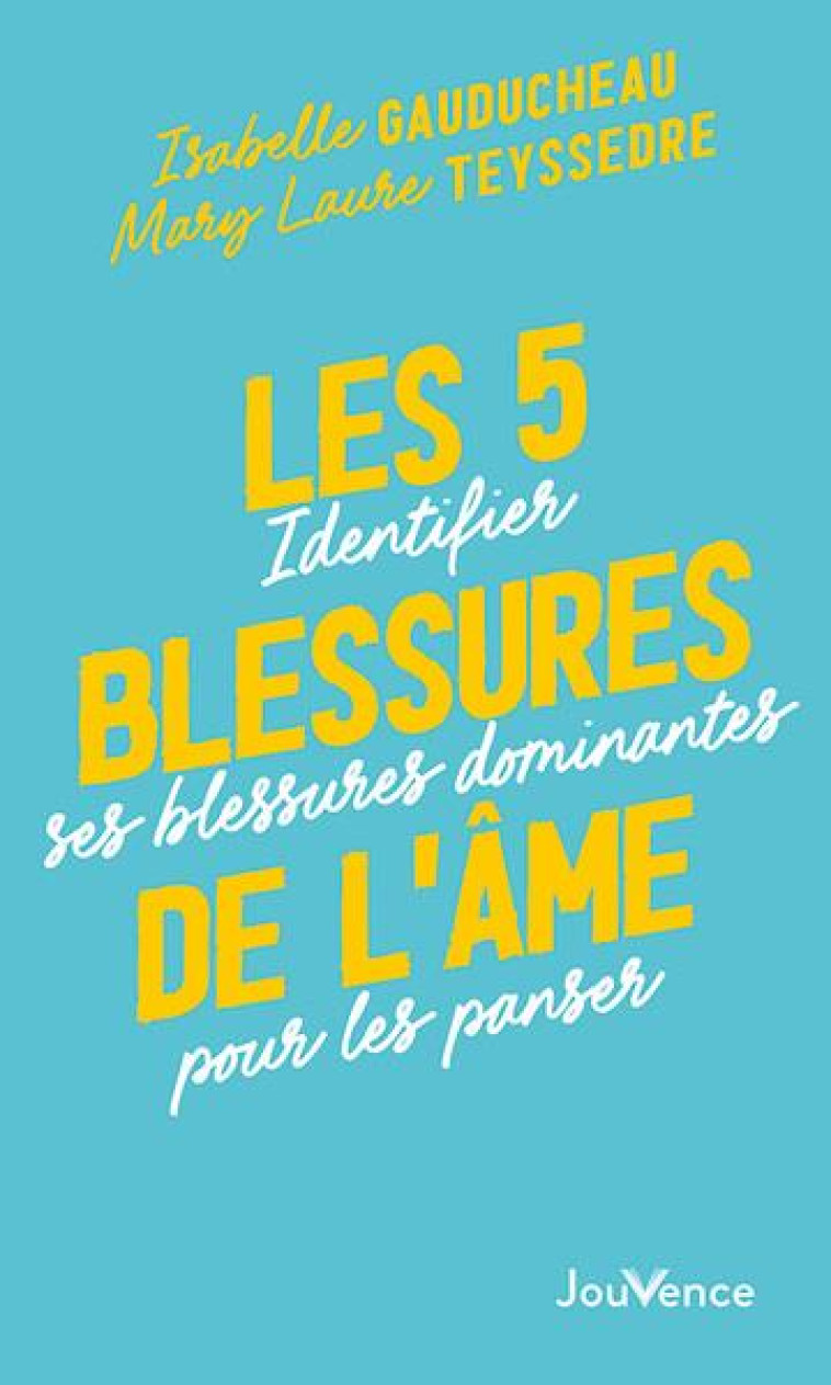LES 5 BLESSURES DE L-AME - IDENTIFIER SES BLESSURES DOMINANTES POUR LES PANSER - TEYSSEDRE/GAUDUCHEAU - JOUVENCE