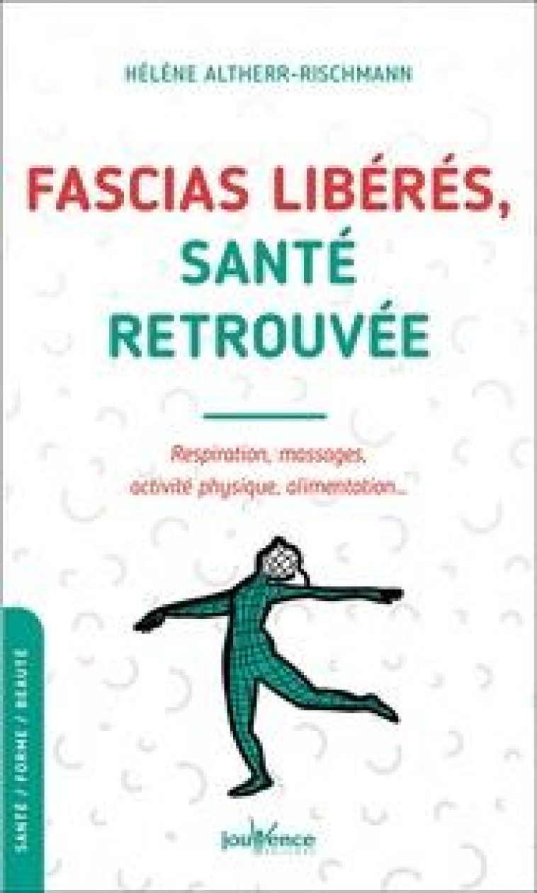 FASCIAS LIBERES, SANTE RETROUVEE - RESPIRATION, MASSAGES, ACTIVITE PHYSIQUE, ALIMENTATION - ALTHERR-RISCHMANN H. - JOUVENCE