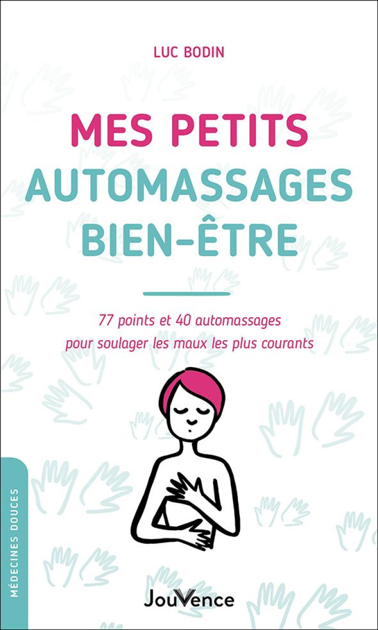 MES PETITS AUTO-MASSAGES BIEN-ETRE - 77 POINTS ET 40 AUTOMASSAGES POUR SOULAGER LES MAUX LES PLUS CO - BODIN LUC - JOUVENCE