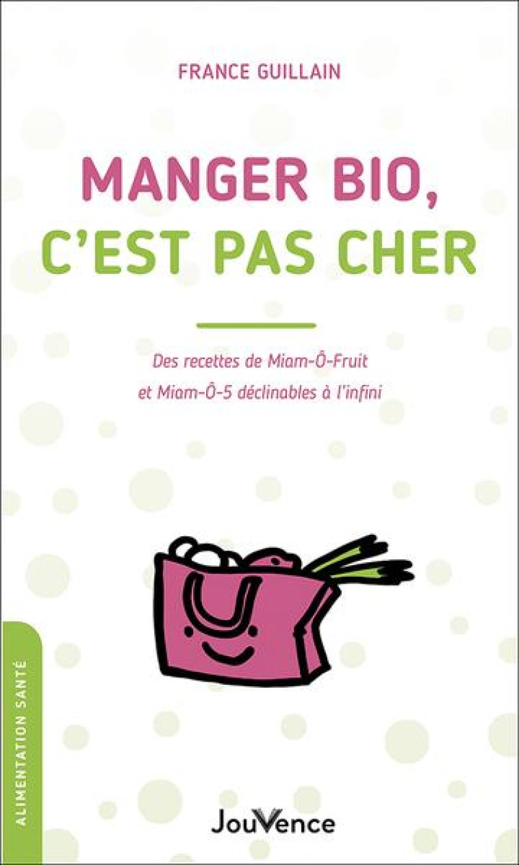 MANGER BIO, C-EST PAS CHER - DES RECETTES DE MIAM-O-FRUIT ET MIAM-O-5 DECLINABLES A L INFINI - GUILLAIN FRANCE - JOUVENCE